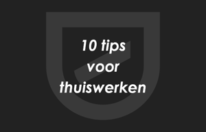 Productief thuiswerken? 10 tips voor de moderne werknemer