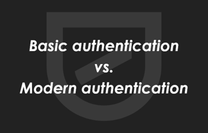 Basic vs Modern Authentication