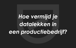 Hoe vermijd je datalekken in een productiebedrijf?