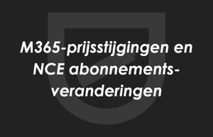 M365-prijsstijging en NCE- abonnementsveranderingen