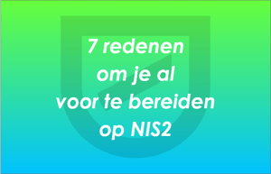 7 redenen om je reeds voor te bereiden op NIS2